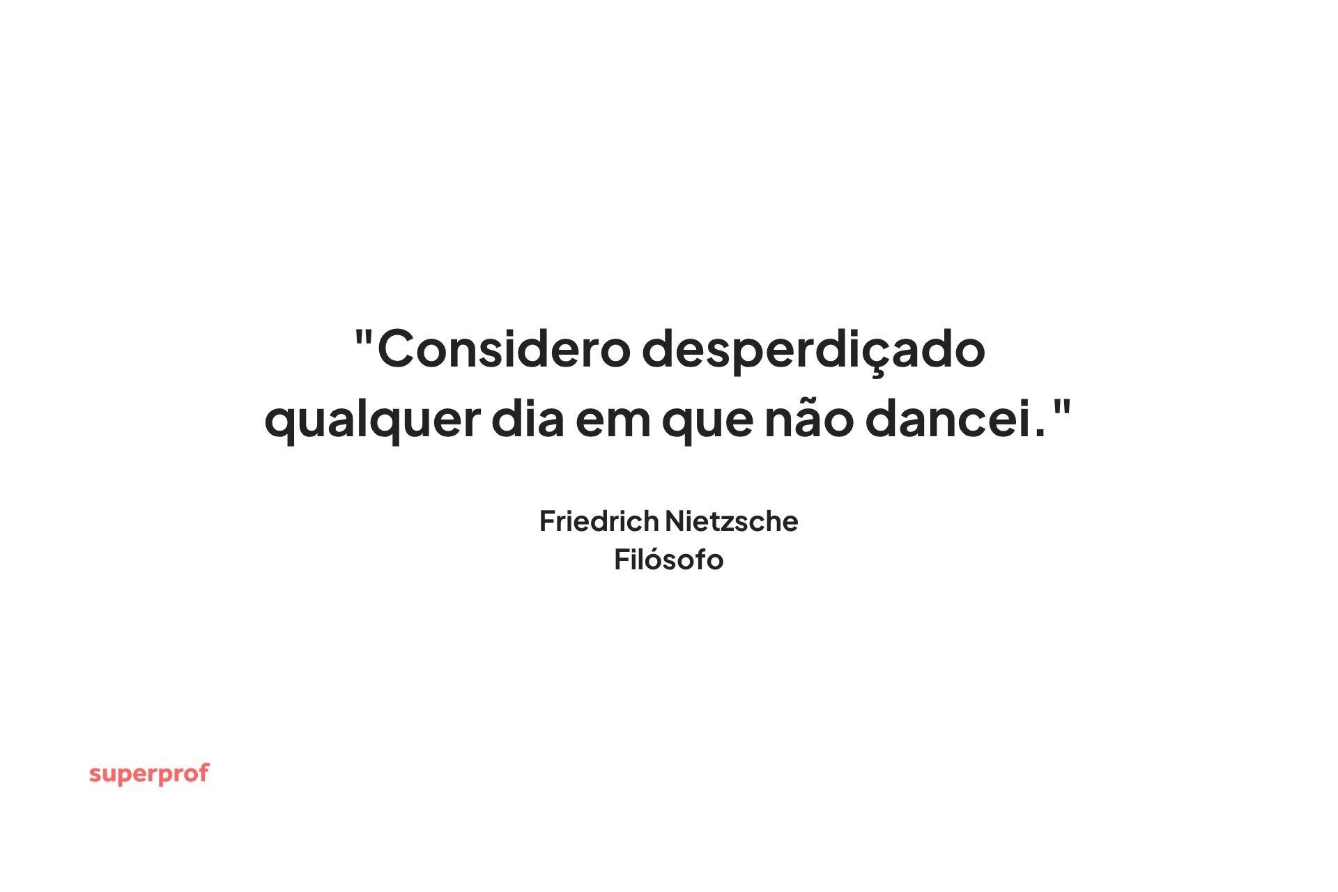 Citação de Friedrich Nietzsche: "considero desperdiçado qualquer dia em que não dancei."