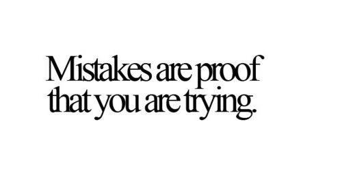 Mistakes are proof that you are trying.