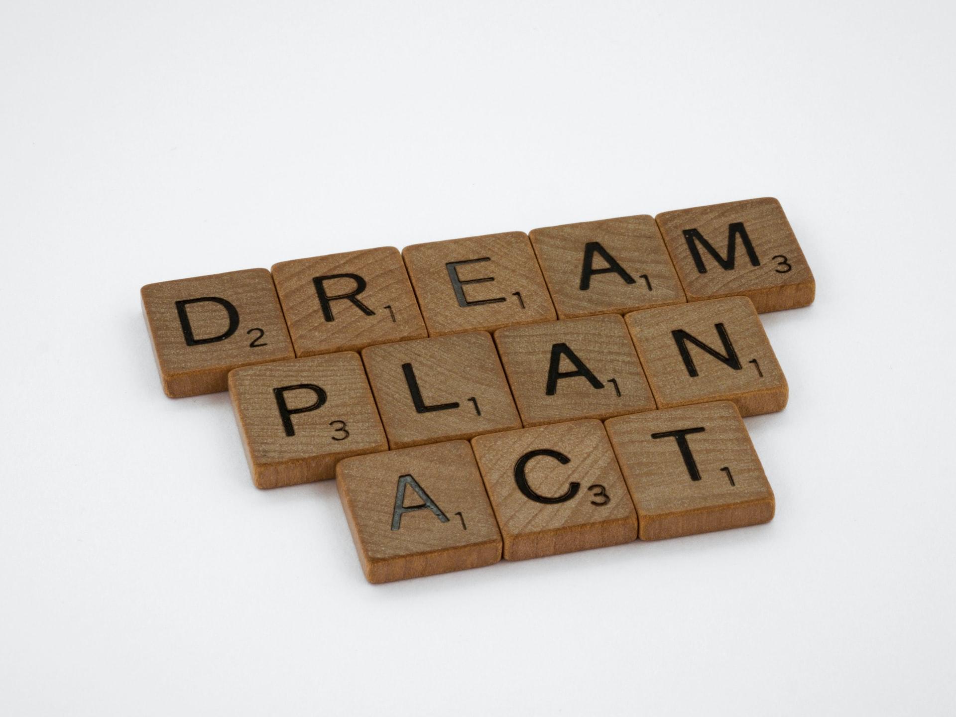 Dream, plan, act.
