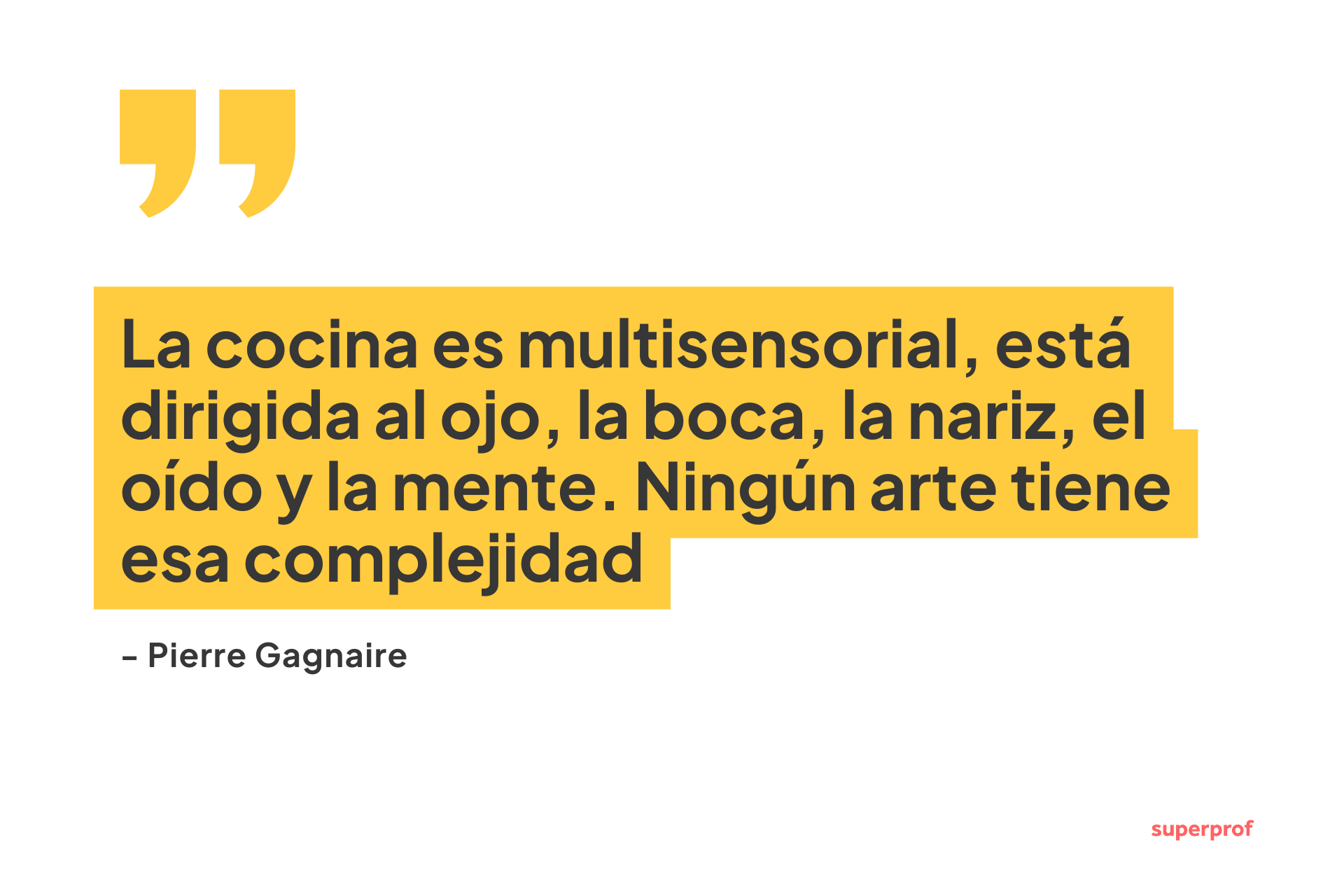Cita de Pierre Gagnaire: «Cocinar es una experiencia multisensorial que involucra todos los sentidos; ningún otro arte tiene tanta complejidad».
