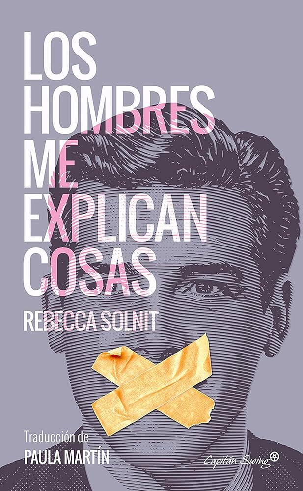 Primer plano del rostro de un hombre con dos trozos de cinta adhesiva formando una X sobre su boca. El texto superpuesto en español dice «Los Hombres Me Explican Cosas», de Rebecca Solnit. La imagen transmite temas relacionados con el silenciamiento y las dinámicas de género.