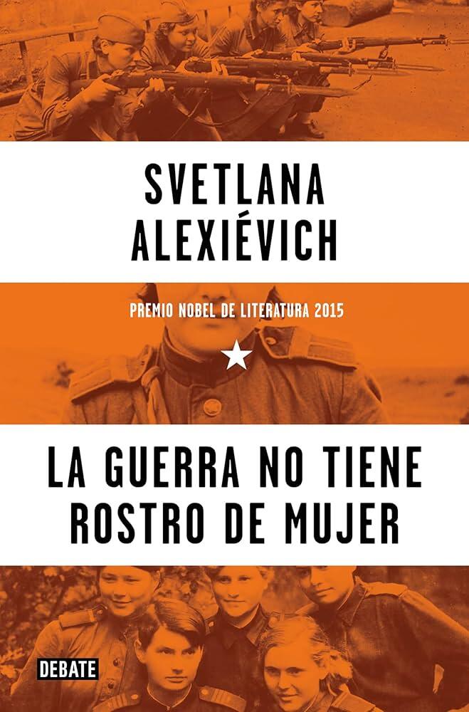 Portada del libro La guerra no tiene rostro de mujer, de Svetlana Alexiévich, con fotografías en tonos sepia de mujeres soldado con uniformes de la Segunda Guerra Mundial, texto en negrita y la insignia del Premio Nobel, publicado por Debate.