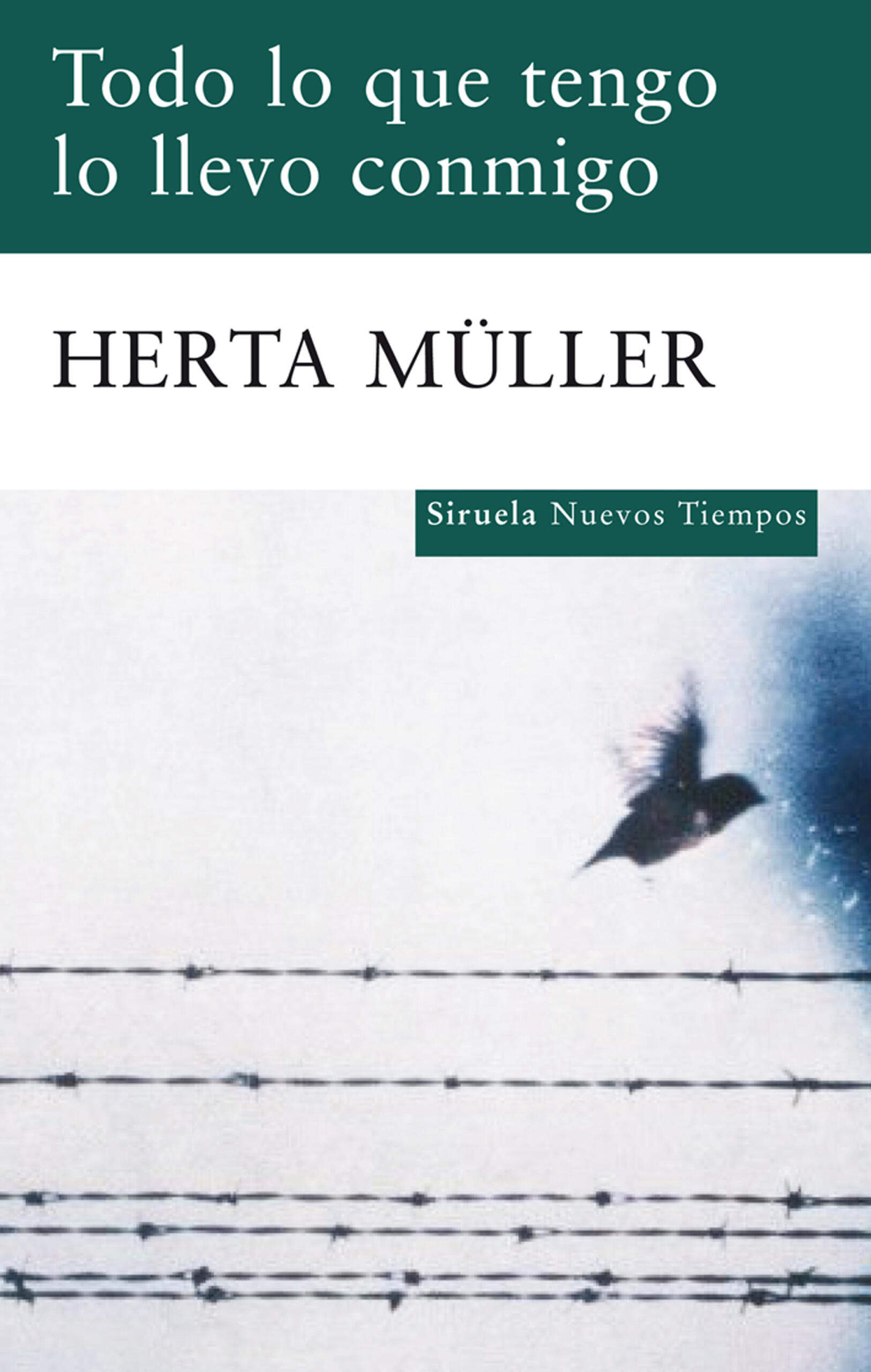 Portada del libro Todo lo que tengo lo llevo conmigo, de Herta Müller, en la que se ve un pájaro volando cerca de una alambrada sobre un fondo pálido. También se ve la etiqueta de la editorial, Siruela Nuevos Tiempos.