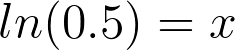 ln(0.5) = x