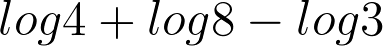 log4 + log8 - log3