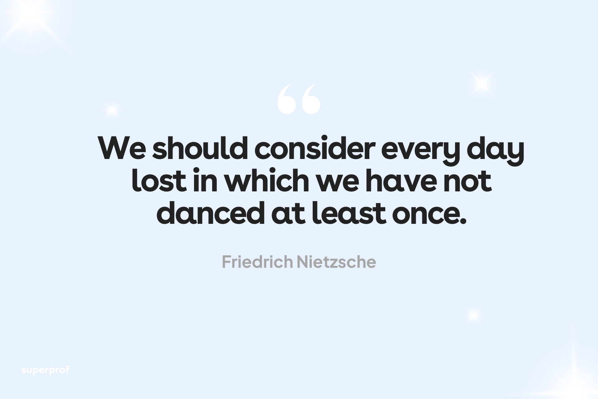 We should consider every day lost in which we have not danced at least once. Friedrich Nietzsche quote