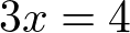 3x = 4