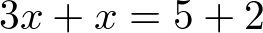 3x + x = 5 + 2