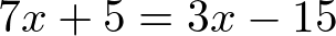 7x + 5 = 3x - 15