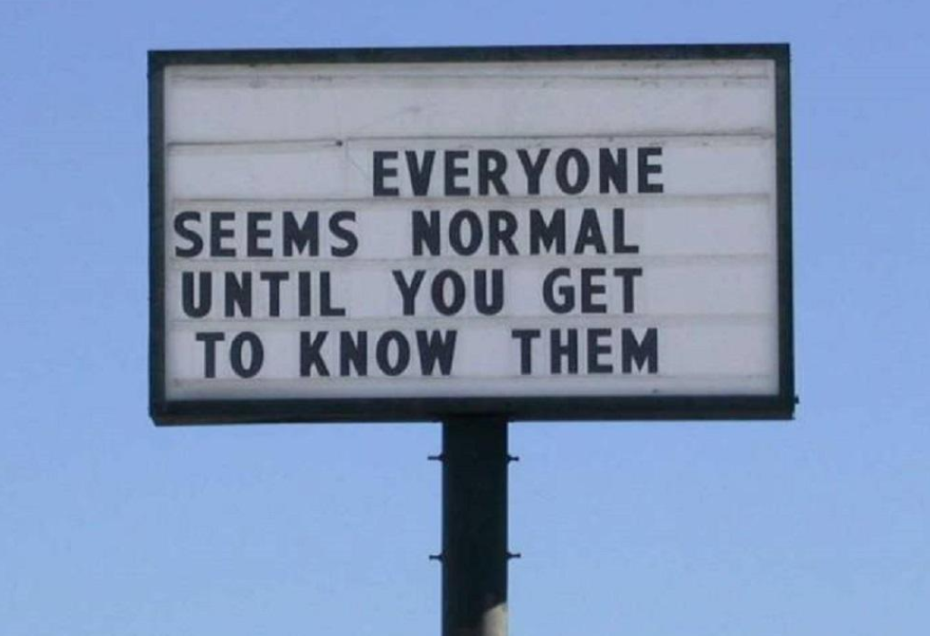 Cartel con una frase que dice "Everyone seems normal until you get to khow them"