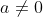 a\neq 0