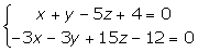 {(x+y-5z+4=0),(-3x-3y+15z-12=0):}