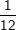 \dpi{100} \fn_cm \small \frac{1}{12}