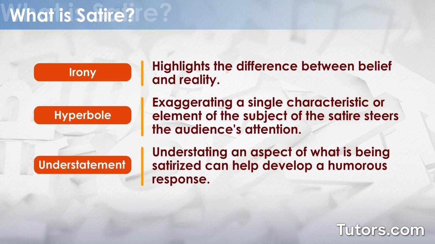 Satire uses irony, hyperbole, and understatement