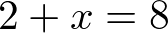 2 + x = 8