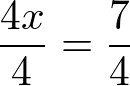 (4x / 4) = (7/4)
